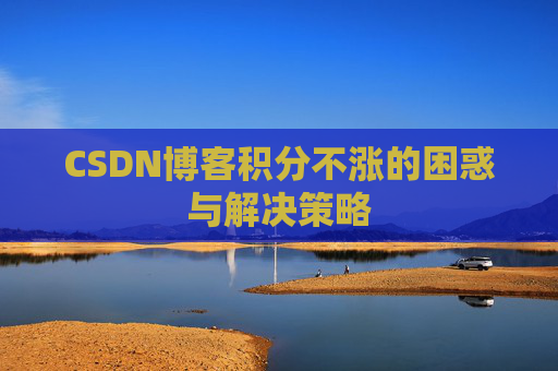 CSDN博客积分不涨的困惑与解决策略