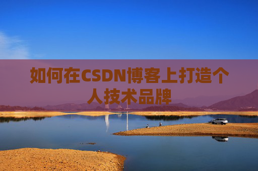 如何在CSDN博客上打造个人技术品牌